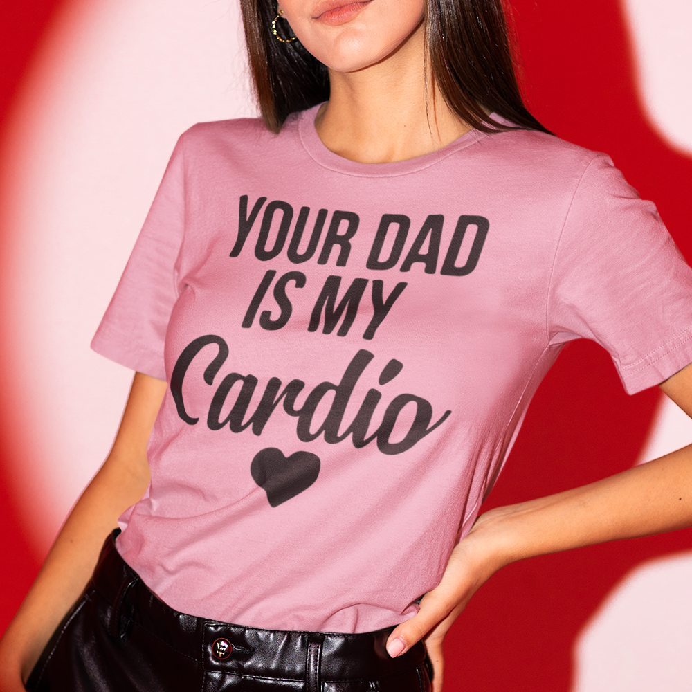 Your Dad is My Cardio Funny Unapologetic T-shirt