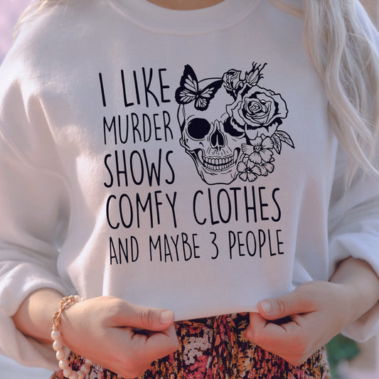 I Like Murder Shows Comfy Clothes And Maybe 3 People White Sweatshirt